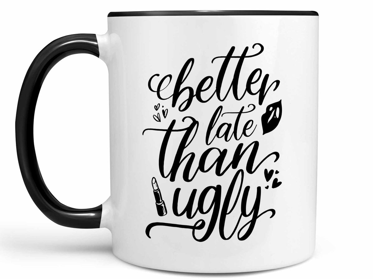 Better Late Than Ugly Cute Coffee Mugs –