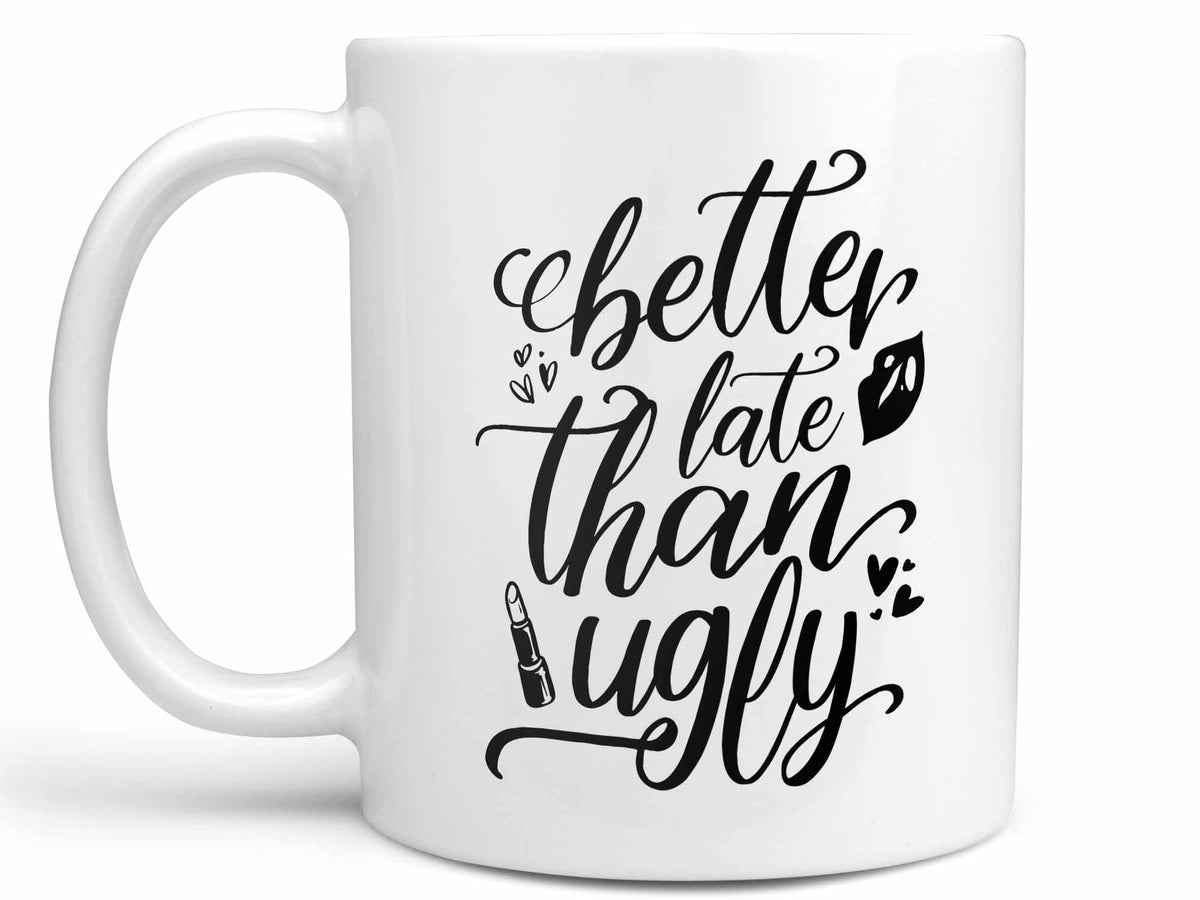 Better Late Than Ugly Cool Coffee Cups –