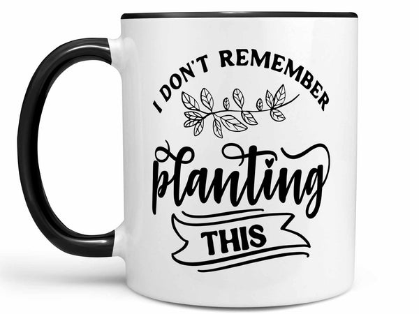 Don't Remember Planting Coffee Mug