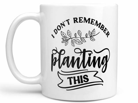 Don't Remember Planting Coffee Mug