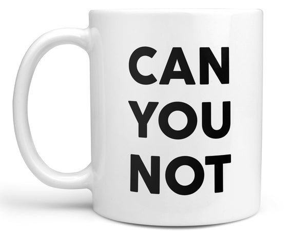 Can You Not Coffee Mug