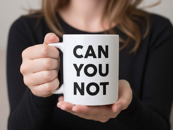 Can You Not Coffee Mug