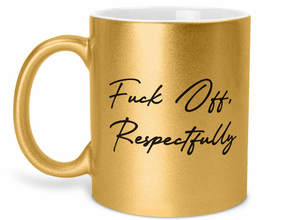 Fuck Off Respectfully Coffee Mug