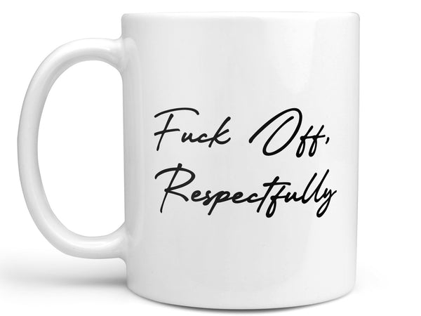 Fuck Off Respectfully Coffee Mug