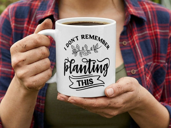 Don't Remember Planting Coffee Mug