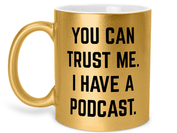 Trust Me I Have a Podcast Coffee Mug