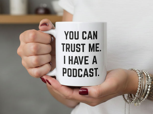 Trust Me I Have a Podcast Coffee Mug