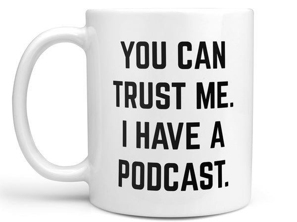 Trust Me I Have a Podcast Coffee Mug