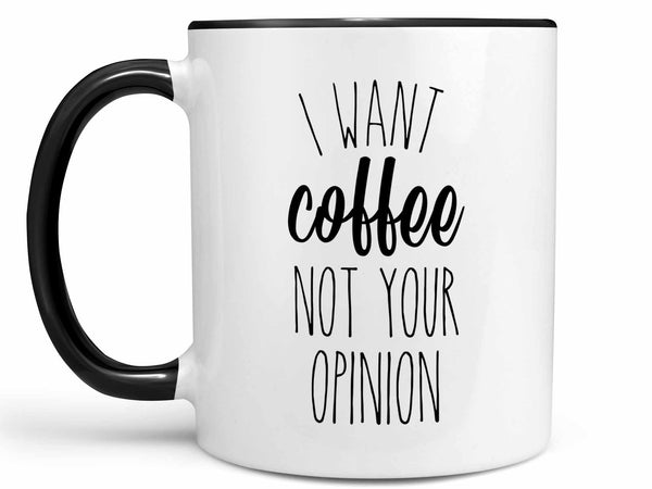I Want Coffee Not Your Opinion Coffee Mug