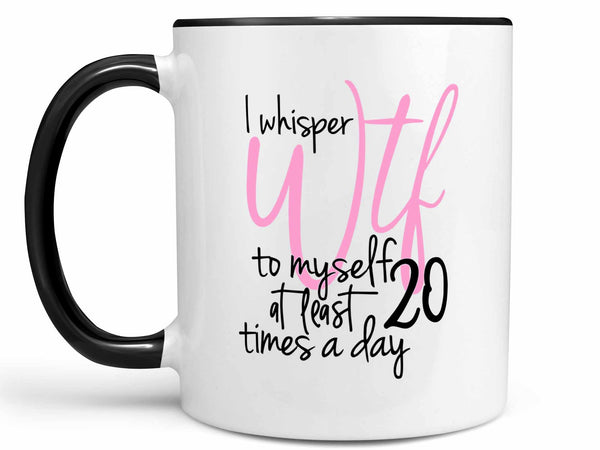 I Whisper WTF Coffee Mug
