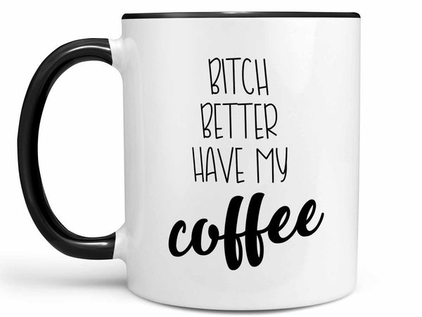 Bitch Better Have My Coffee Mug
