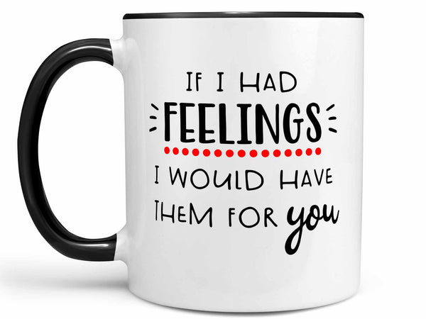 If I Had Feelings Coffee Mug,Coffee Mugs Never Lie,Coffee Mug