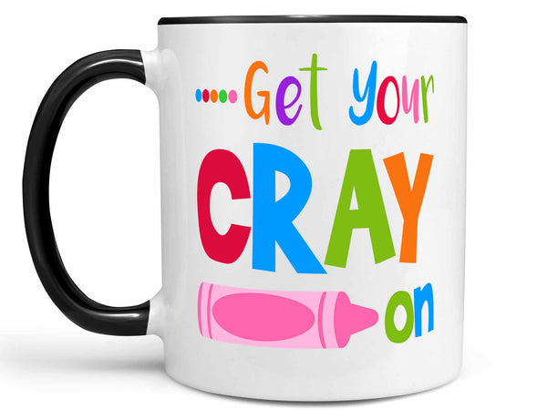 Get Your Cray On Coffee Mug,Coffee Mugs Never Lie,Coffee Mug