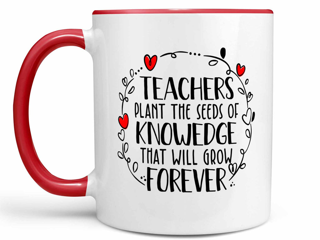 teachers plant the seeds of knowledge that grow forever Teachers Plant the Seeds of Knowledge Coffee Mug or Cup for Teacher – Coffee Mugs Never Lie