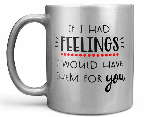 If I Had Feelings Coffee Mug,Coffee Mugs Never Lie,Coffee Mug