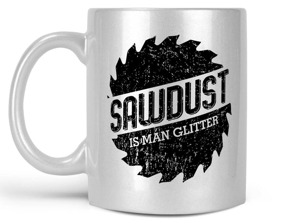 Sawdust is Man Glitter Coffee Mug,Coffee Mugs Never Lie,Coffee Mug