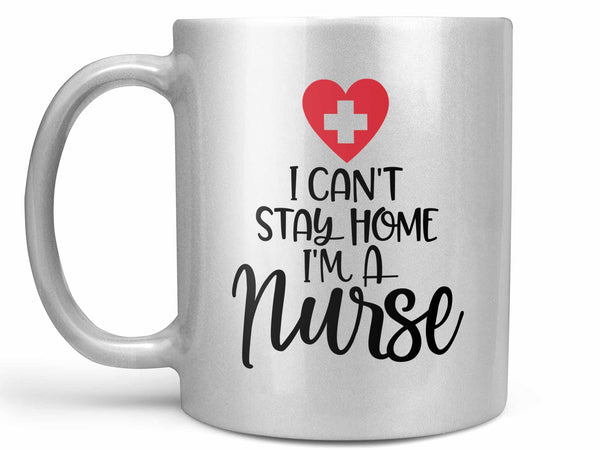 I Can't Stay Home Nurse Coffee Mug