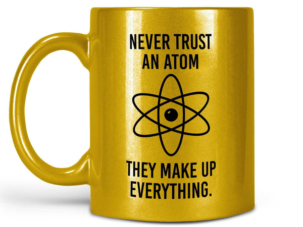 Never Trust an Atom Coffee Mug,Coffee Mugs Never Lie,Coffee Mug