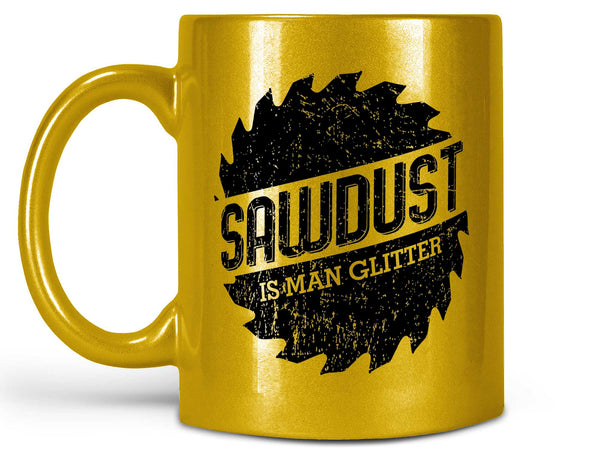 Sawdust is Man Glitter Coffee Mug,Coffee Mugs Never Lie,Coffee Mug