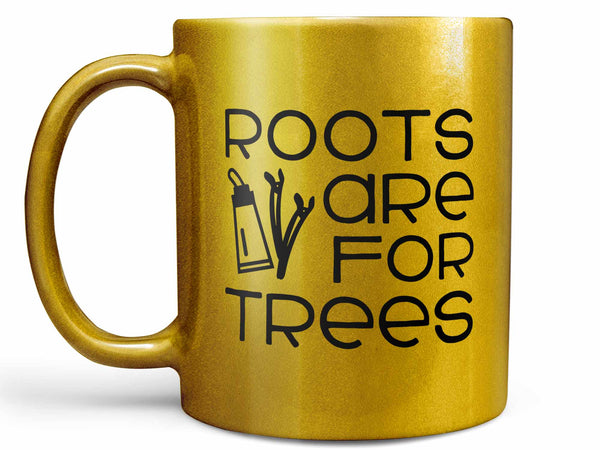 Roots Are For Trees Coffee Mug,Coffee Mugs Never Lie,Coffee Mug