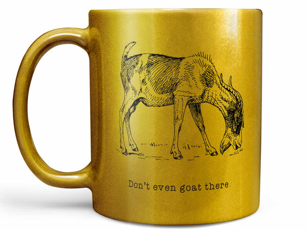Don't Even Goat There Coffee Mug,Coffee Mugs Never Lie,Coffee Mug