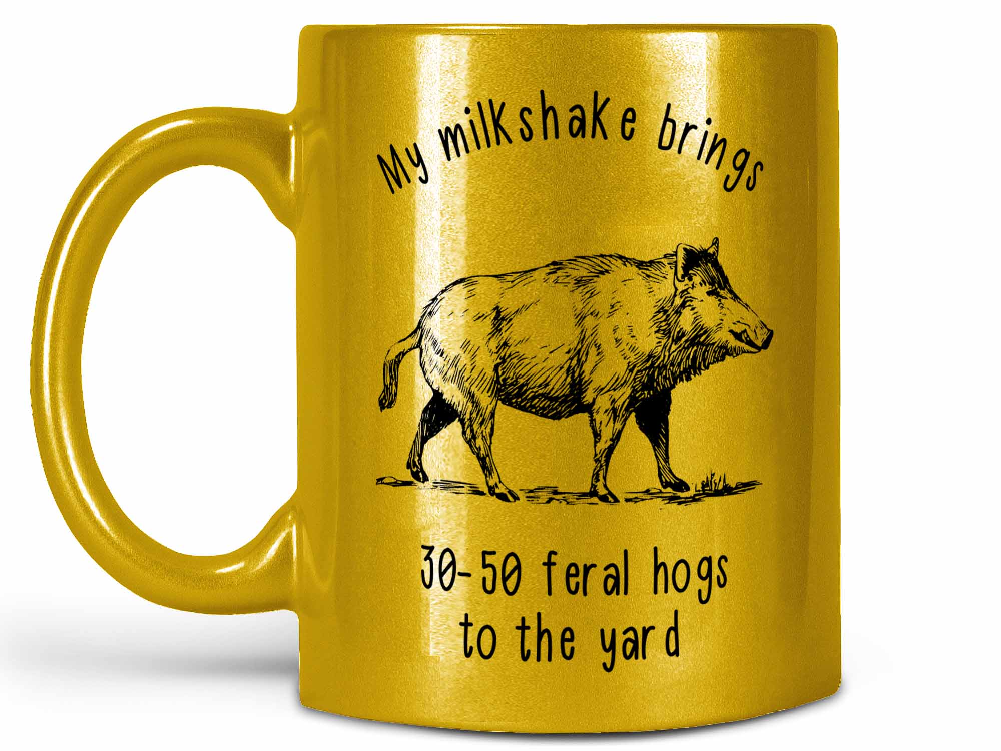 My Milkshake Brings 30-50 Feral Hogs to the Yard Coffee Mug or Cup 11 oz. Sparkling Gold Mug