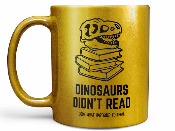 Dinosaurs Didn't Read Coffee Mug,Coffee Mugs Never Lie,Coffee Mug