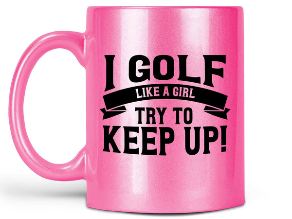Golf Like a Girl Coffee Mug,Coffee Mugs Never Lie,Coffee Mug