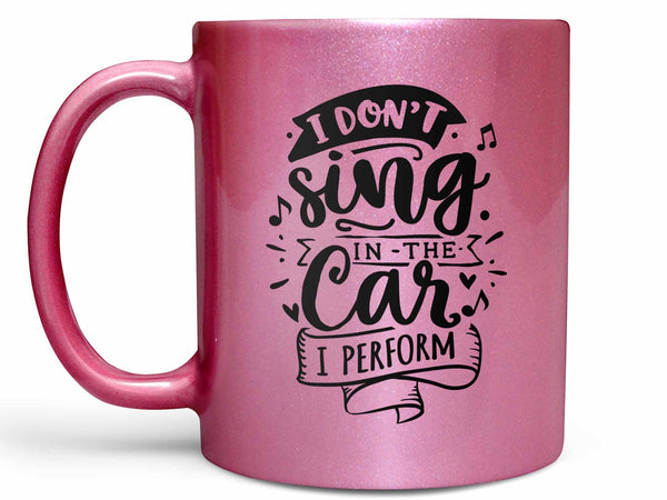 I Don't Sing I Perform Coffee Mug