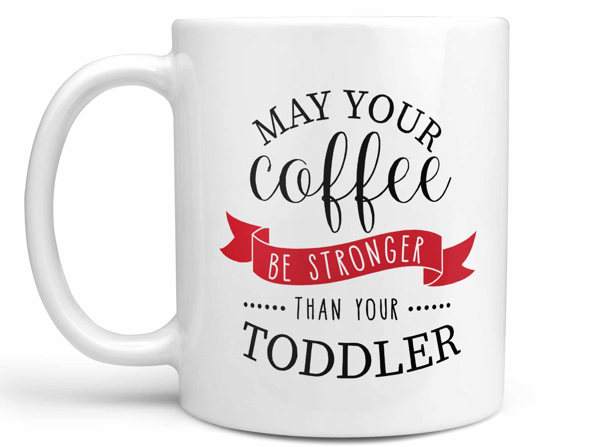 May Your Coffee Be Stronger Than Your Toddler Mug-11oz