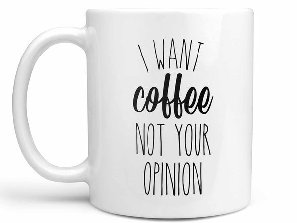I Want Coffee Not Your Opinion Coffee Mug