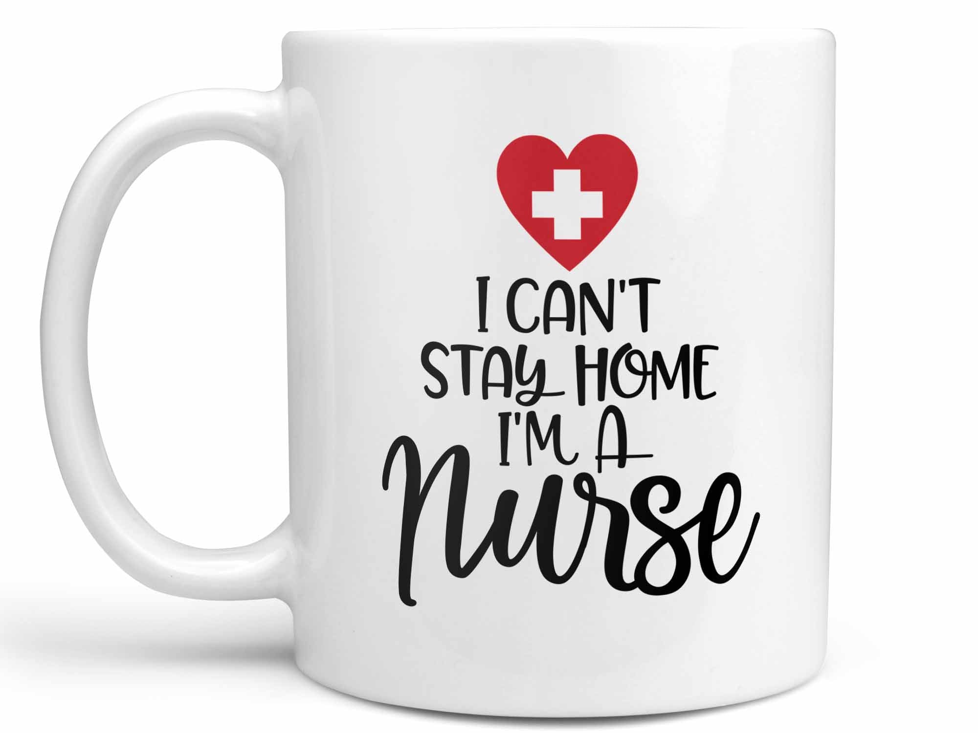 I Can't Stay Home Nurse Coffee Mug