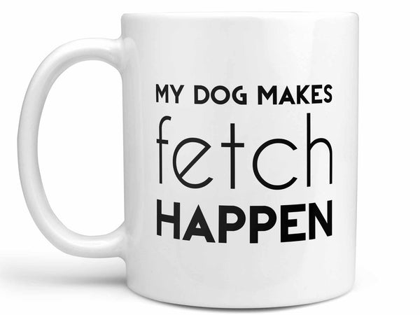 My Dog Makes Fetch Happen Coffee Mug