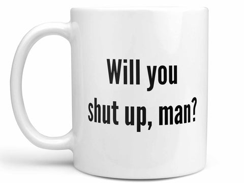 Will You Shut Up Man Coffee Mug