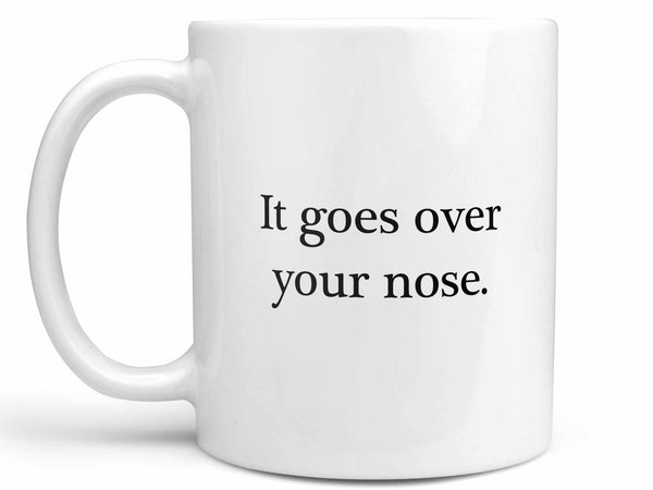 It Goes Over Your Nose Coffee Mug