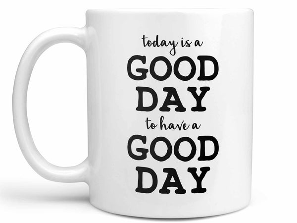 Today is a Good Day Coffee Mug
