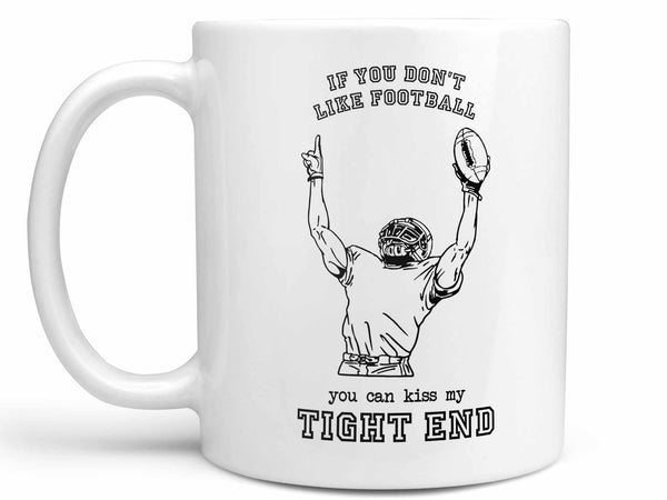 Kiss My Tight End Coffee Mug,Coffee Mugs Never Lie,Coffee Mug