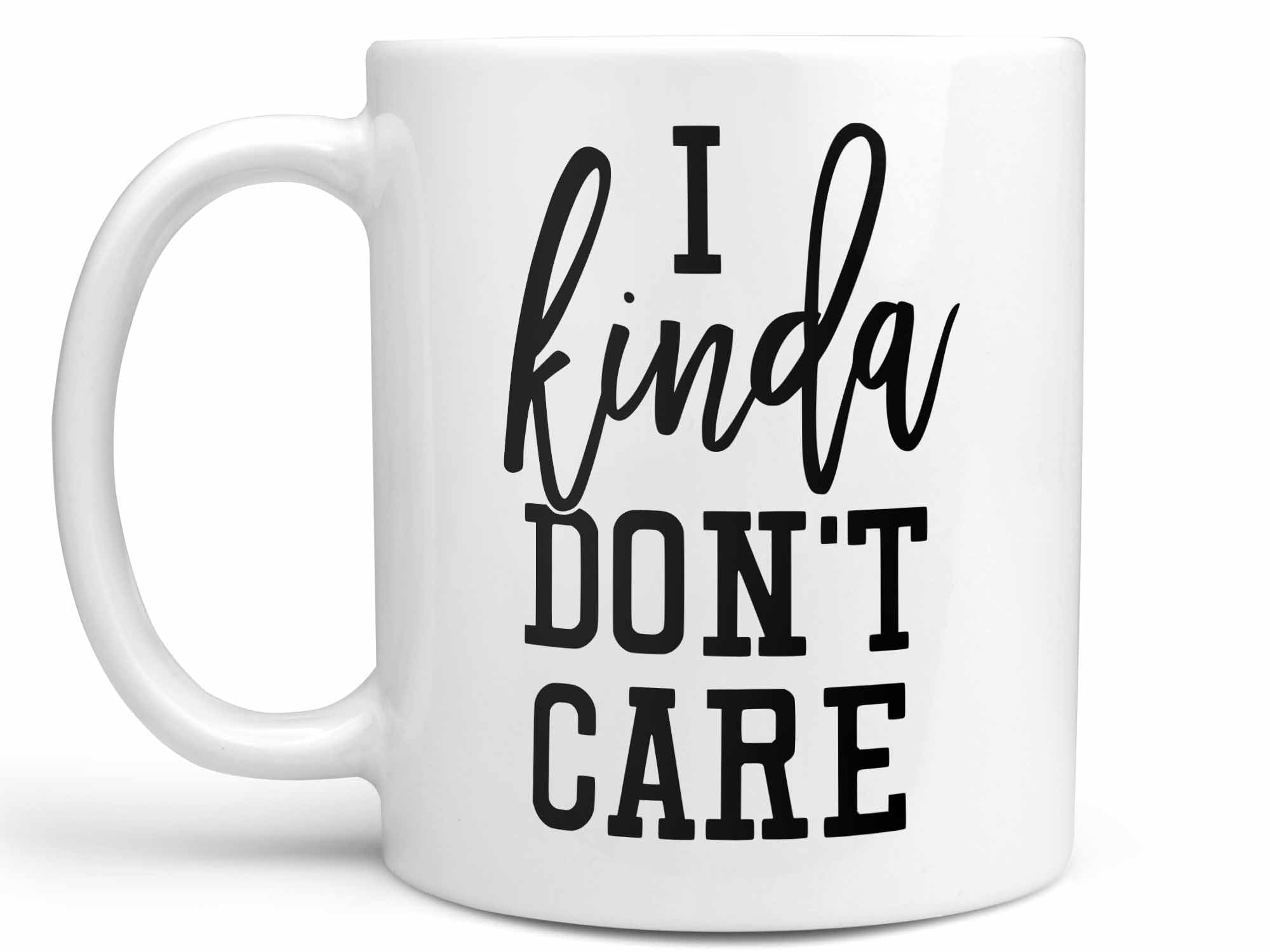 I Kinda Don't Care Coffee Mug,Coffee Mugs Never Lie,Coffee Mug