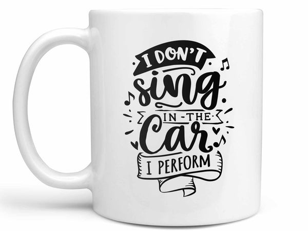I Don't Sing I Perform Coffee Mug