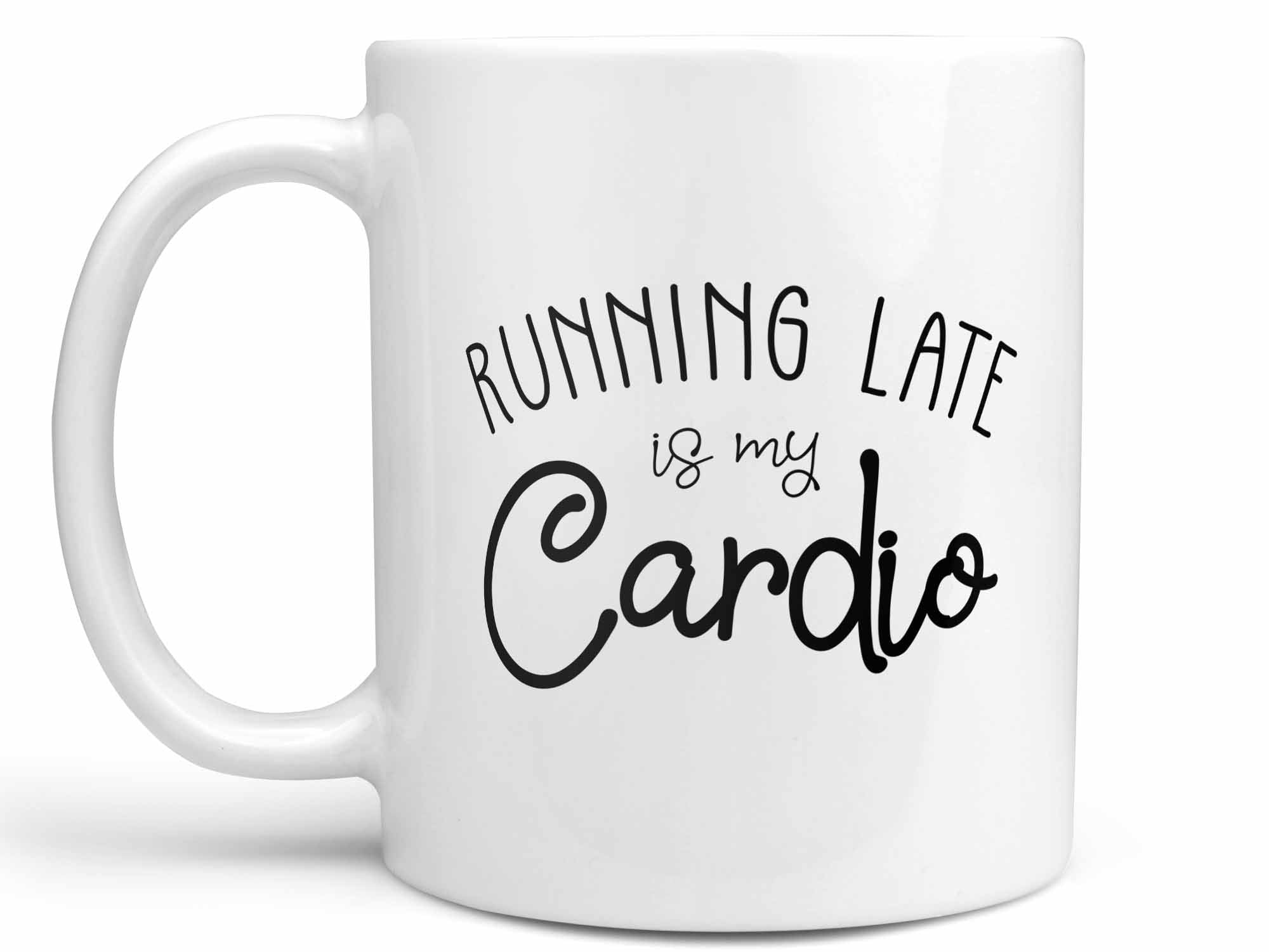 Running Late is My Cardio Coffee Mug,Coffee Mugs Never Lie,Coffee Mug