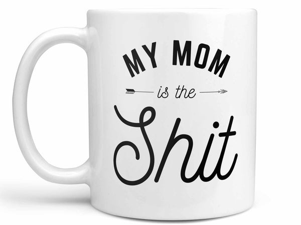 My Mom is the Shit Coffee Mug,Coffee Mugs Never Lie,Coffee Mug