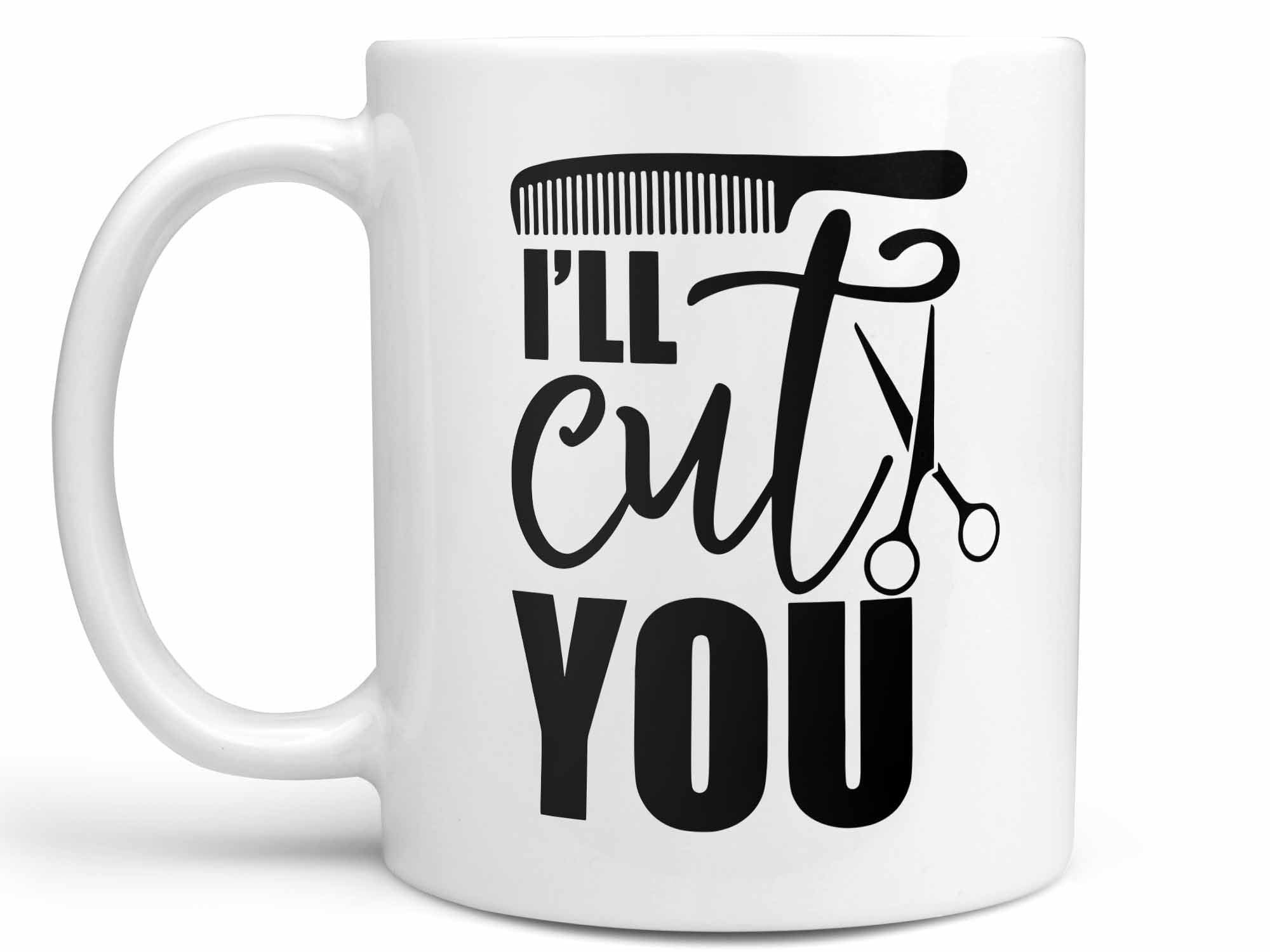 I'll Cut You Coffee Mug,Coffee Mugs Never Lie,Coffee Mug