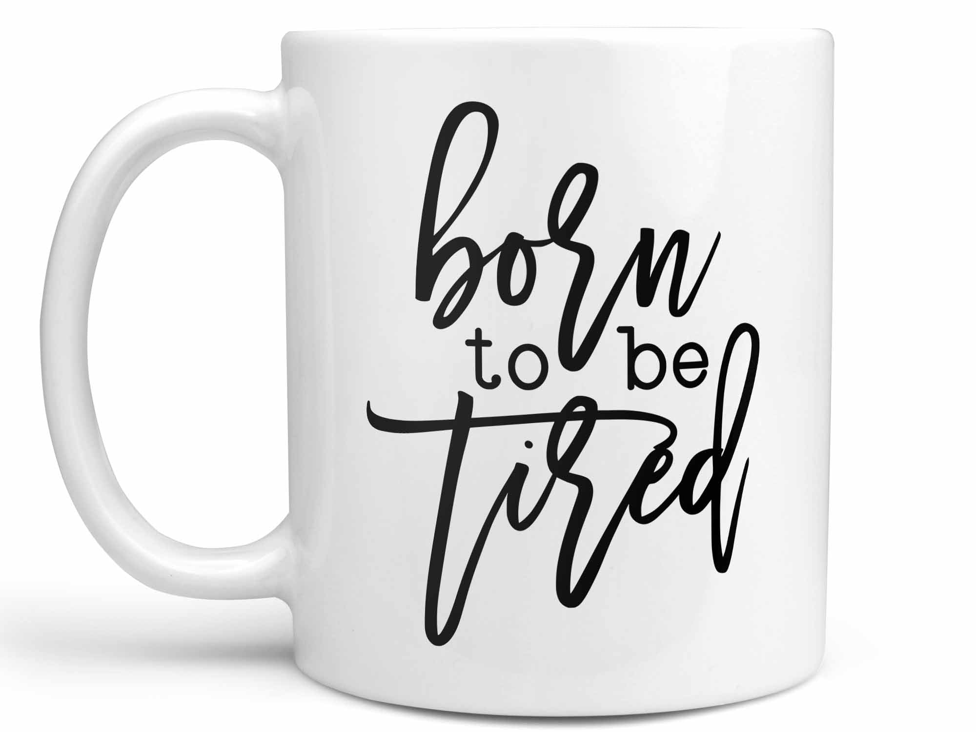 Born to Be Tired Coffee Mug,Coffee Mugs Never Lie,Coffee Mug