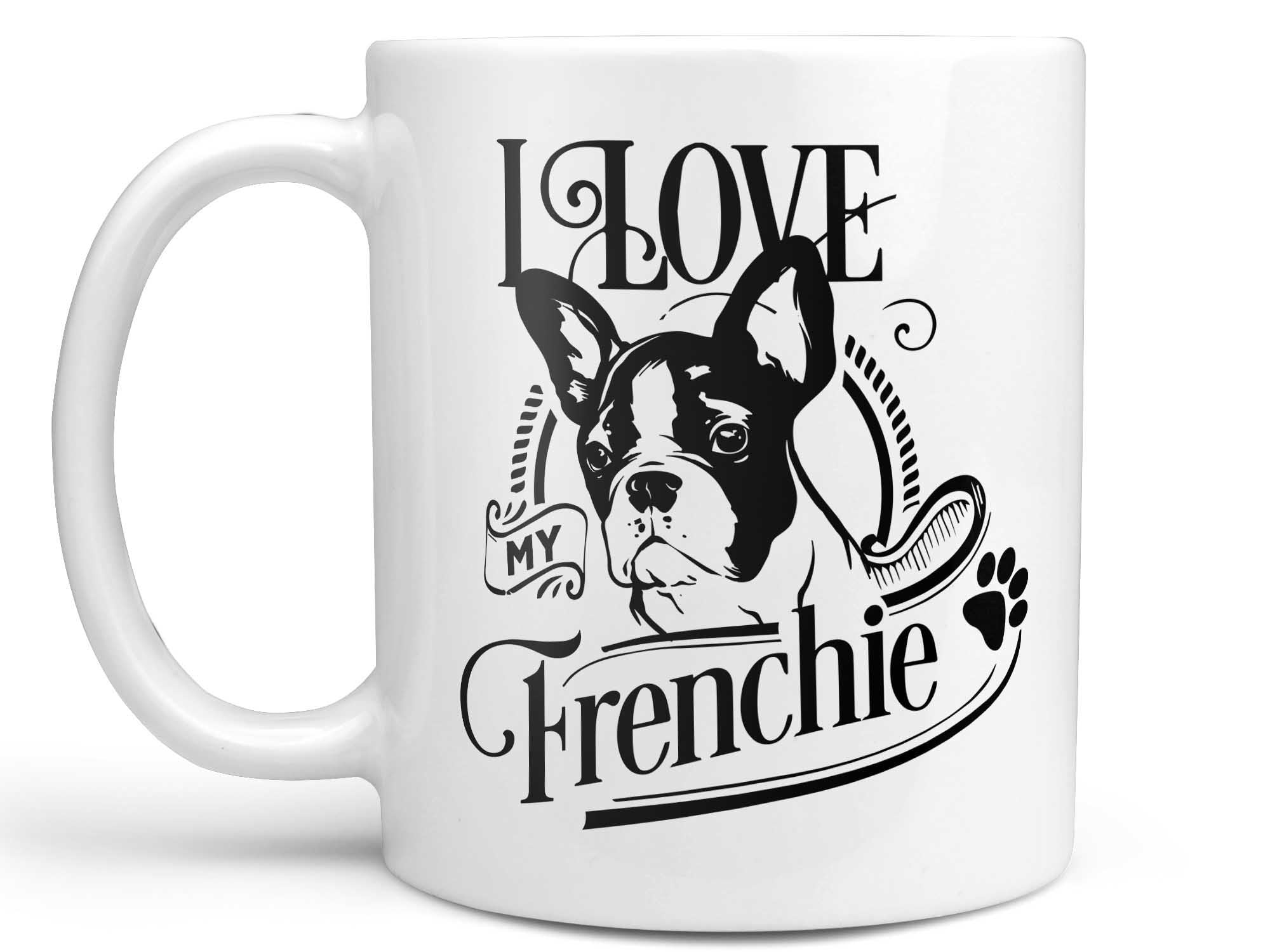 I Love My Frenchie Coffee Mug,Coffee Mugs Never Lie,Coffee Mug