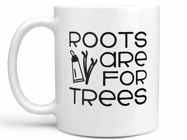 Roots Are For Trees Coffee Mug,Coffee Mugs Never Lie,Coffee Mug