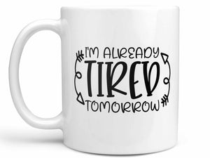 I'm Already Tired Tomorrow Coffee Mug,Coffee Mugs Never Lie,Coffee Mug