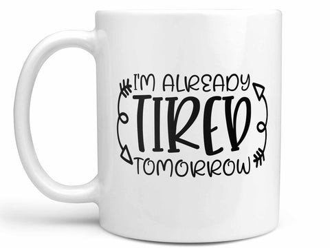 I'm Already Tired Tomorrow Coffee Mug,Coffee Mugs Never Lie,Coffee Mug