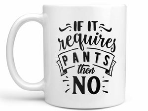 If It Requires Pants Coffee Mug