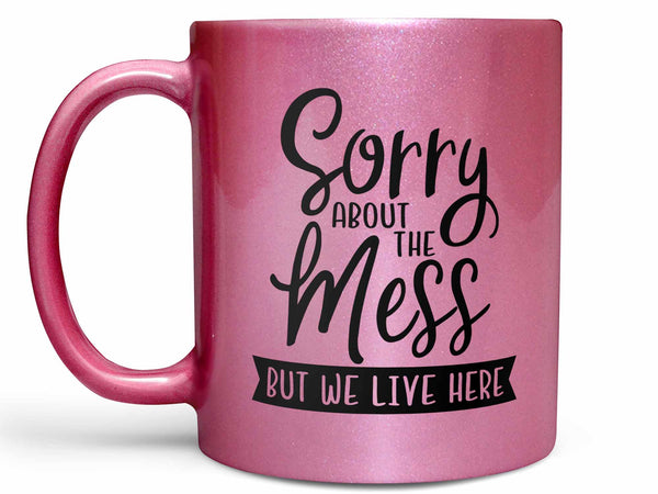 Sorry About the Mess Coffee Mug