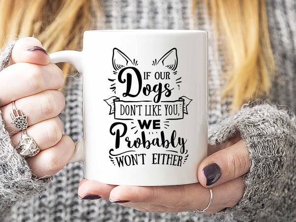 If Our Dogs Don't Like You Coffee Mug,Coffee Mugs Never Lie,Coffee Mug